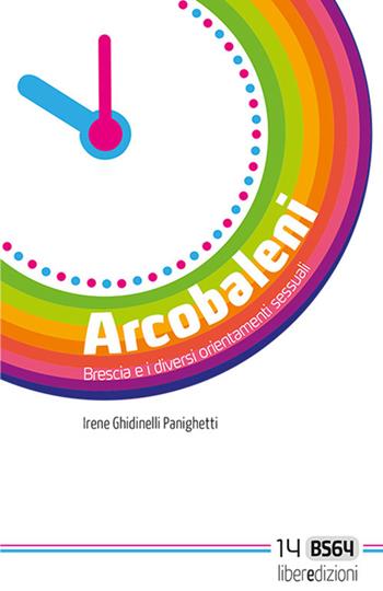 Arcobaleni. Brescia e i diversi orientamenti sessuali - Irene Ghidinelli Panighetti - Libro Liberedizioni 2017, BS64 | libraccio.click