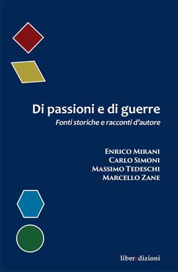Di passioni e di guerre. Fonti storiche e racconti d'autore - Enrico Mirani, Carlo Simoni, Massimo Tedeschi - Libro Liberedizioni 2017 | libraccio.click