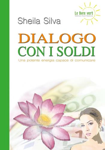 Dialogo con i soldi. Una potente energia capace di comunicare - Sheila Silva - Libro Yume 2016, Le livre vert | libraccio.click
