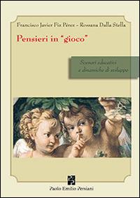 Pensieri in «gioco». Scenari educativi e dinamiche di sviluppo - Francisco J. Fiz Perez, Rossana Dalla Stella - Libro Persiani 2014, Sviluppo integrale | libraccio.click