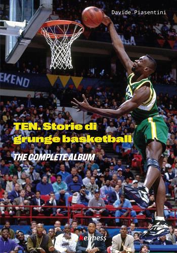 Ten (the complete album). Storie di grunge basketball - Davide Piasentini - Libro Kenness Publishing 2021, Sport ed esercizio fisico | libraccio.click