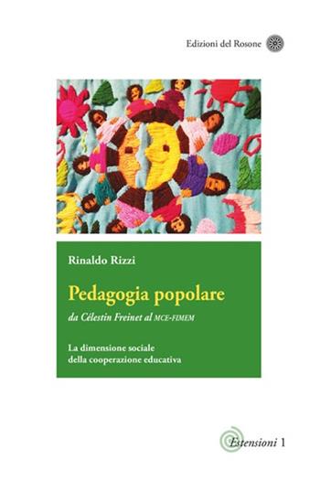 Pedagogia popolare. Da Célestin Freinet al Mce-Fimem. La dimensione sociale della cooperazione educativa. Ediz. aggiornata - Rinaldo Rizzi - Libro Edizioni del Rosone 2017, Estensioni di pedagogie attive | libraccio.click
