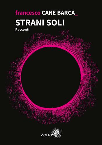 Strani soli - Francesco Cane Barca - Libro Zona 42 2021, I Nodi | libraccio.click