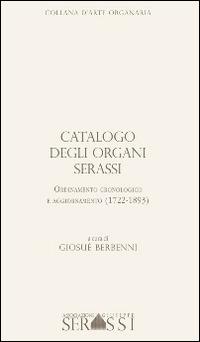 Catalogo degli organi Serassi. Ordinamento cronologico e ordinamento (1722-1893). Con CD-ROM - Giosuè Berbenni - Libro Ass. Culturale G. Serassi 2014, Collana d'arte organaria | libraccio.click
