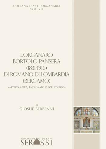 L' organaro Bortolo Pansera (1813-1916) di Romano di Lombardia (Bergamo) «Artista abile, passionato e scrupoloso» - Giosuè Berbenni - Libro Ass. Culturale G. Serassi 2016, Collana d'arte organaria | libraccio.click