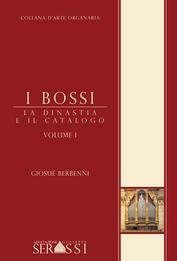 I Bossi. La dinastia e il catalogo - Giosuè Berbenni - Libro Ass. Culturale G. Serassi 2017, Collana d'arte organaria | libraccio.click