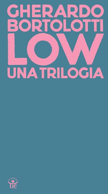 Low. Una trilogia: Tecniche di basso livello-Senza paragone-Quando arrivarono gli alieni - Gherardo Bortolotti - Libro Tic Edizioni 2020, UltraChapBooks | libraccio.click