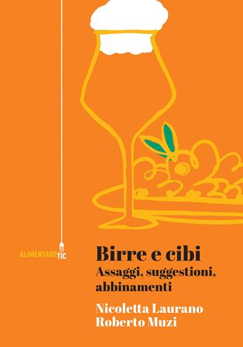 Birre e cibi. Assaggi, suggestioni, abbinamenti - Nicoletta Laurano, Roberto Muzi - Libro Tic Edizioni 2023, Alimentare Tic | libraccio.click