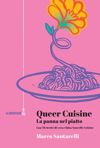 Queer cuisine. La panna nel piatto. Con 78 ricette di vera e falsa «Nouvelle cuisine» - Marco Santarelli - Libro Tic Edizioni 2025, Alimentare Tic | libraccio.click