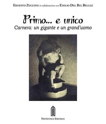 Primo… e unico. Carnera: un gigante e un grand’uomo. Con DVD video - Ernesto Zucconi, Emilio Del Bel Belluz - Libro NovAntico 2018 | libraccio.click