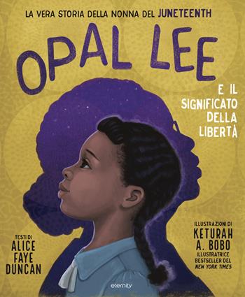 Opal Lee e il significato della libertà. La vera storia della nonna del Juneteenth - Alice Faye Duncan - Libro Eternity Libri 2022 | libraccio.click