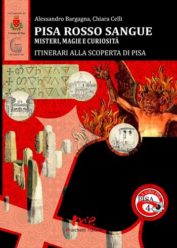 Pisa Rosso Sangue. Misteri, magie e curiosità. Itinerari alla Scoperta di Pisa - Alessandro Bargagna, Chiara Celli - Libro Marchetti Editore 2016, A giro per Pisa | libraccio.click
