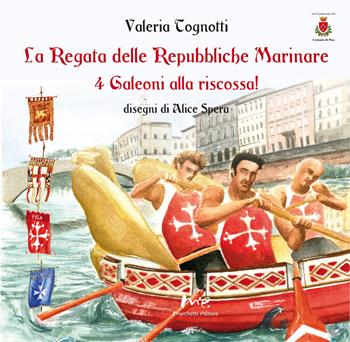 La regata delle Repubbliche Marinare. 4 galeoni alla riscossa! Ediz. illustrata - Valeria Tognotti - Libro Marchetti Editore 2017 | libraccio.click