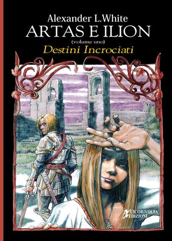 Artas e Ilion. Vol. 1: Destini incrociati. - Alexander L. White - Libro Cicorivolta 2019, Temalibero | libraccio.click