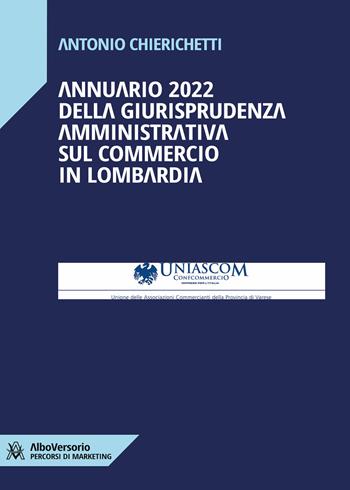 Annuario 2022 della giurisprudenza amministrativa sul commercio in Lombardia - Antonio Chierichetti - Libro AlboVersorio 2022 | libraccio.click