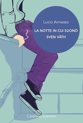 La notte in cui suonò Sven Vath - Lucio Aimasso - Libro CasaSirio 2017, Sciamani | libraccio.click