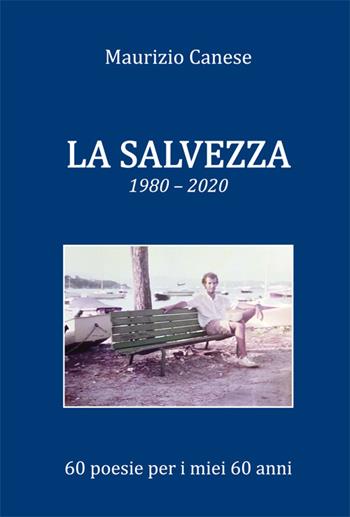 La salvezza. 1980-2020 60 poesie per i miei 60 anni - Maurizio Canese - Libro Prodigi 2020 | libraccio.click