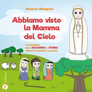 Abbiamo visto la Mamma del Cielo. Le apparizioni della Madonna a Fatima spiegate ai bambini e ai ragazzi - Giovanna Abbagnara - Libro Punto Famiglia 2017, La piccola via | libraccio.click