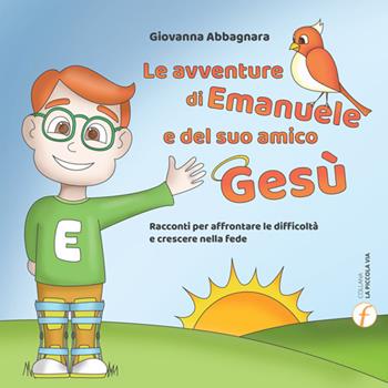 Le avventure di Emanuele e del suo amico Gesù. Racconti per affrontare le difficoltà e crescere nella fede - Giovanna Abbagnara - Libro Punto Famiglia 2020, La piccola via | libraccio.click