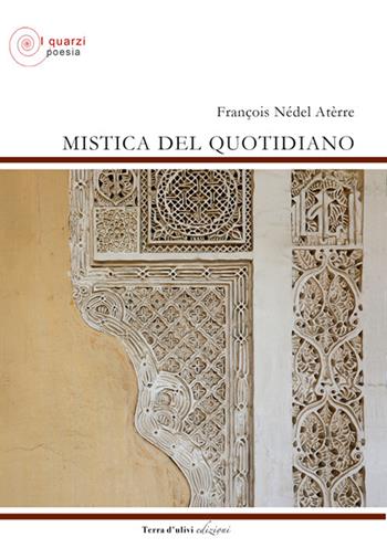 Mistica del quotidiano - François Nédel Atèrre - Libro Terra d'Ulivi 2018, I quarzi poesia | libraccio.click
