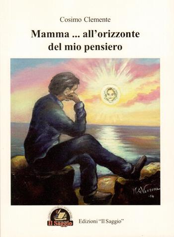 Mamma... all'orizzonte del mio pensiero - Cosimo Clemente - Libro Edizioni Il Saggio 2015 | libraccio.click