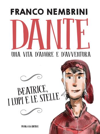 Dante. Una vita d'amore e d'avventura. Beatrice, i lupi e le stelle - Franco Nembrini, Bobo Persico - Libro Piccola Casa Editrice 2015 | libraccio.click