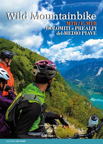 Wild mountainbike. MTB/E-MTB. Dolomiti e prealpi del medio Piave - Antonio Da Pian - Libro ViviDolomiti 2018, Mountain geographic | libraccio.click