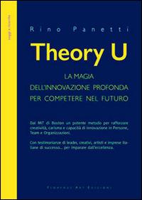 Theory U. La magia dell'innovazione profonda per competere nel futuro - Rino Panetti - Libro Florence Art Edizioni 2015, Saggi e ricerche | libraccio.click