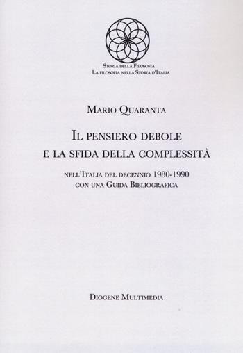 Il pensiero debole e la sfida della complessità nell'Italia del decennio 1980-1990 - Mario Quaranta - Libro Diogene Multimedia 2019, Storia della filosofia. Sezione "La filosofia nella storia d'Italia" | libraccio.click