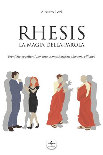 Rhesis. La magia della parola. Tecniche eccellenti per una comunicazione davvero efficace - Alberto Lori - Libro La Rondine Edizioni 2016 | libraccio.click