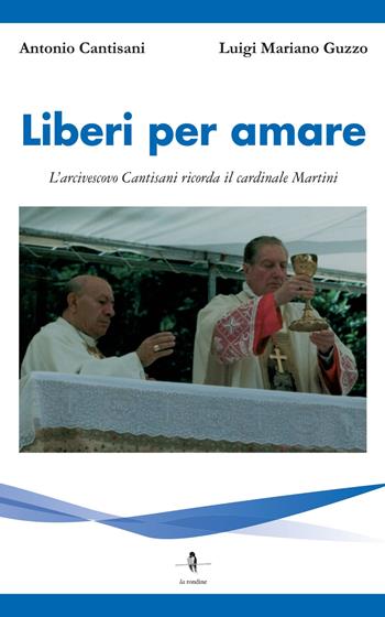 Liberi per amare. L'arcivescovo Cantisani ricorda il cardinale Martini - Antonio Cantisani - Libro La Rondine Edizioni 2016 | libraccio.click