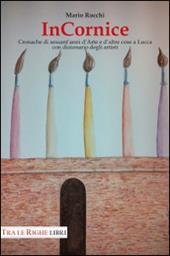In cornice. Cronache di sessant'anni d'arte e d'altre cose a Lucca con dizionario degli artisti. Ediz. illustrata