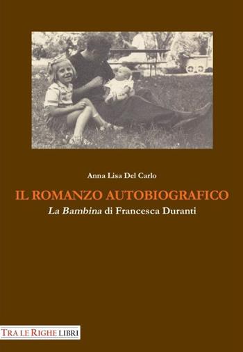 Il romanzo autobiografico. «La bambina» di Francesca Duranti - Anna L. Del Carlo - Libro Tra le righe libri 2015 | libraccio.click