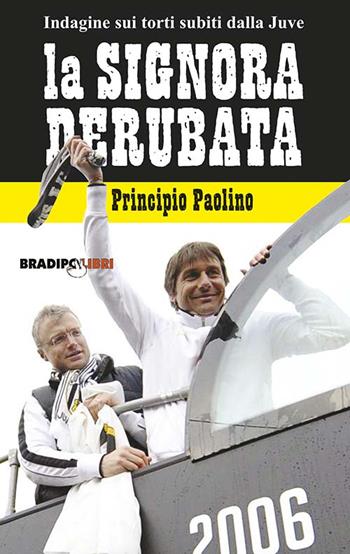 La signora derubata. Indagine sui torti subiti dalla Juve - Principio Paolino - Libro Bradipolibri 2016 | libraccio.click