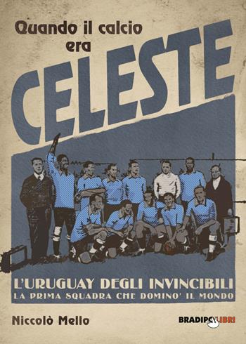 Quando il calcio era celeste. L'Uruguay degli invincibili. La prima squadra che dominò il mondo - Niccolò Mello - Libro Bradipolibri 2017 | libraccio.click