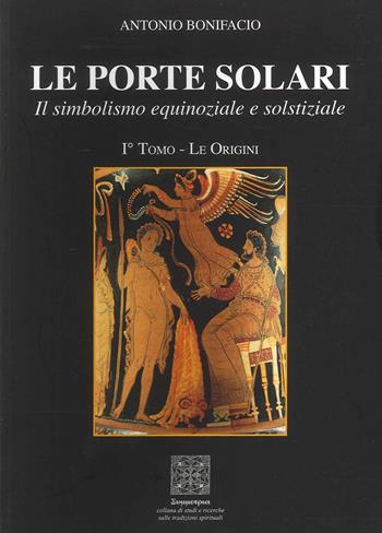 Le porte solari. Il simbolismo equinoziale e solstiziale. Vol. 1: Le origini - Antonio Bonifacio - Libro Simmetria Edizioni 2018 | libraccio.click