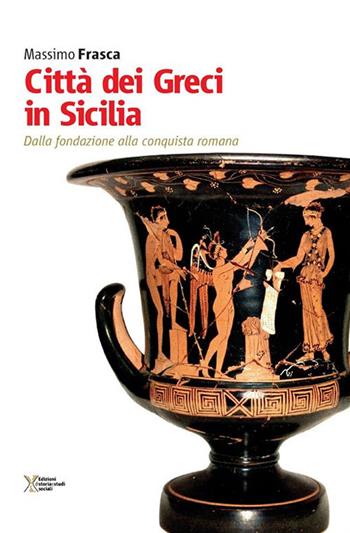 Città dei Greci in Sicilia. Dalla fondazione alla conquista romana - Massimo Frasca - Libro Ediz. Storia e Studi Sociali 2017 | libraccio.click