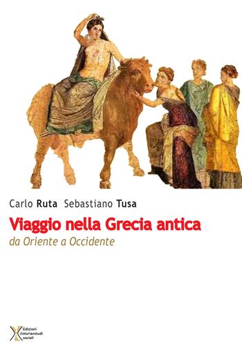 Viaggio nella Grecia antica. Da Oriente a Occidente - Carlo Ruta, Sebastiano Tusa - Libro Ediz. Storia e Studi Sociali 2017 | libraccio.click