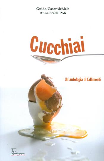 Cucchiai. un'antologia di fallimenti - Guido Casamichiela, Anna Stella Poli - Libro Le Piccole Pagine 2019 | libraccio.click