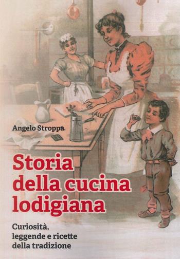 Storia della cucina lodigiana. Curiosità, leggende e ricette della tradizione - Angelo Stroppa - Libro Le Piccole Pagine 2025, Quaderni di studi lodigiani | libraccio.click