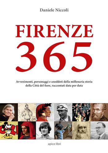 Firenze 365. Avvenimenti, personaggi e aneddoti della millenaria storia della città del fiore, raccontati data per data - Daniele Niccoli - Libro Apice Libri 2017, Tuscania | libraccio.click