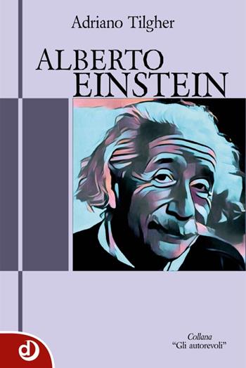 Alberto Einstein - Adriano Tilgher - Libro Dalia Edizioni 2016, Gli autorevoli | libraccio.click