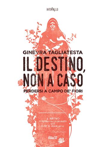 Il destino, non a caso. Perdersi a Campo de' fiori - Ginevra Tagliatesta - Libro Fila 37 2019, Intervallo | libraccio.click