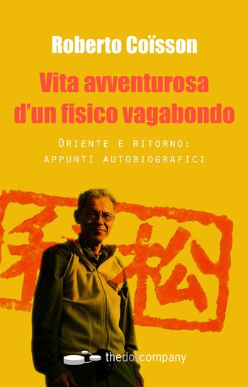 Vita avventurosa d'un fisico vagabondo. Oriente e ritorno: appunti autobiografici - Roberto Coisson - Libro Thedotcompany 2019, Ars memoriae | libraccio.click