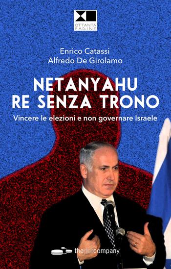 Netanyahu re senza trono. Vincere le elezioni e non governare Israele - Alfredo De Girolamo, Enrico Catassi - Libro Thedotcompany 2019, Ottanta pagine | libraccio.click