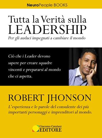 Tutta la verità sulla leadership. Per gli audaci impegnati a cambiare il mondo - Robert Jhonson - Libro ATS Giacomo Catalani Editore 2017, Neuropeople | libraccio.click