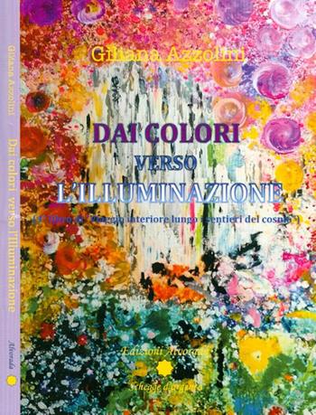Viaggio interiore lungo i sentieri del cosmo. Vol. 4: Dai colori verso l'illuminazione. - Giliana Azzolini - Libro Alvorada 2018 | libraccio.click