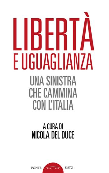 Libertà e uguaglianza. Una sinistra che cammina con l'Italia - Nicola Del Duce - Libro Ponte Sisto 2018, Politicamente | libraccio.click