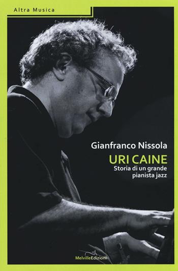 Uri Caine. Storia di un grande pianista jazz - Gianfranco Nissola - Libro Melville Edizioni 2016, Altra Musica | libraccio.click