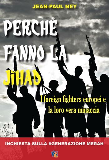 Perché fanno la Jihad. I foreign fighters europei e la loro vera minaccia - Jean-Paul Ney - Libro Fuoco Edizioni 2016, Incroci | libraccio.click